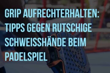 Grip aufrechterhalten: Tipps gegen rutschige Schweißhände beim Padelspiel