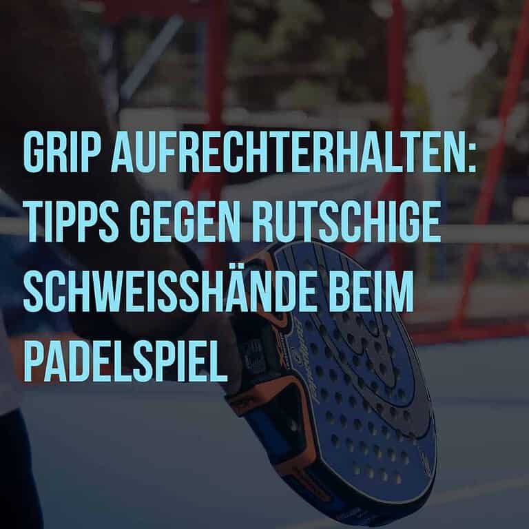 Grip aufrechterhalten: Tipps gegen rutschige Schweißhände beim Padelspiel